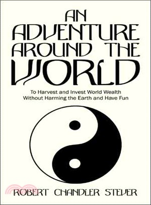 An Adventure Around the World ─ To Harvest and Invest World Wealth Without Harming the Earth and Have Fun