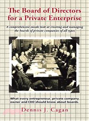 The Board of Directors for a Private Enterprise ─ A Comprehensive Inside Look at Creating and Managing the Boards of Private Companies of All Types