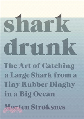 Shark Drunk：The Art of Catching a Large Shark from a Tiny Rubber Dinghy in a Big Ocean