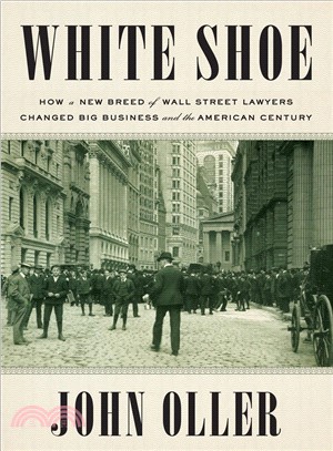 White Shoe ― How a New Breed of Wall Street Lawyers Changed Big Business and the American Century