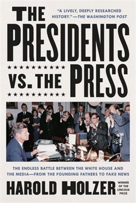 The Presidents vs. the Press: The Endless Battle Between the White House and the Media--From the Founding Fathers to Fake News