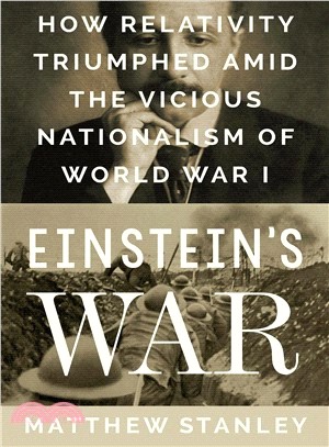 Einstein's War ― How Relativity Triumphed Amid the Vicious Nationalism of World War I