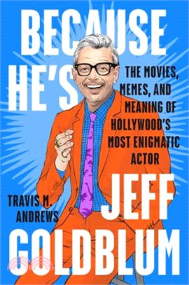 Because He's Jeff Goldblum ― The Movies, Memes, and Meaning of Hollywood's Most Enigmatic Actor