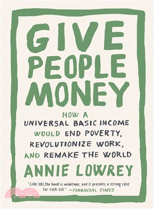 Give People Money ― How a Universal Basic Income Would End Poverty, Revolutionize Work, and Remake the World