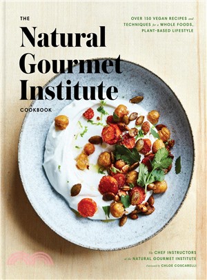 The Natural Gourmet Institute Cookbook ― Over 150 Vegan Recipes and Techniques for a Whole Foods, Plant-based Lifestyle