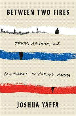Between Two Fires ― Truth, Ambition, and Compromise in Putin's Russia