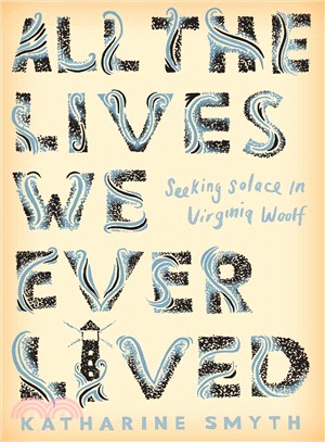 All the Lives We Ever Lived ― Seeking Solace in Virginia Woolf