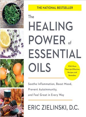 The Healing Power of Essential Oils ─ Soothe Inflammation, Boost Mood, Prevent Autoimmunity, and Feel Great in Every Way