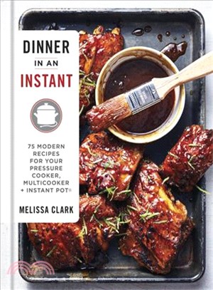 Dinner in an Instant ─ 75 Modern Recipes for Your Pressure Cooker, Multicooker, + Instant Pot