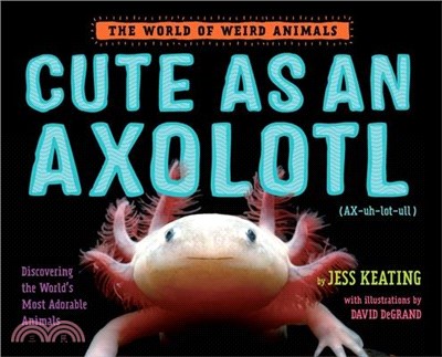 Cute As an Axolotl ― Discovering the World's Most Adorable Animals