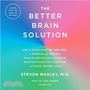 The Better Brain Solution ─ How to Start Now--at Any Age--to Reverse and Prevent Insulin Resistance of the Brain, Sharpen Cognitive Function, and Avoid Memory Loss