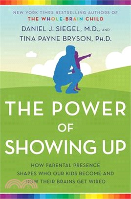 The Power of Showing Up ― How Parental Presence Shapes Who Our Kids Become and How Their Brains Get Wired