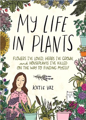 My Life in Plants ― Flowers I've Loved, Herbs I've Grown, and Houseplants I've Killed on the Way to Finding Myself