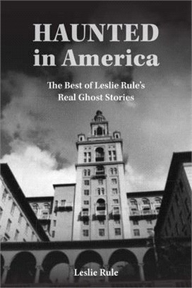 Haunted in America: True Ghost Stories from the Best of Leslie Rule Collection