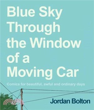 Blue Sky Through the Window of a Moving Car: Comics for Beautiful, Awful and Ordinary Days