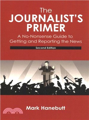 The Journalist Primer ― A No-nonsense Guide to Getting and Reporting the News