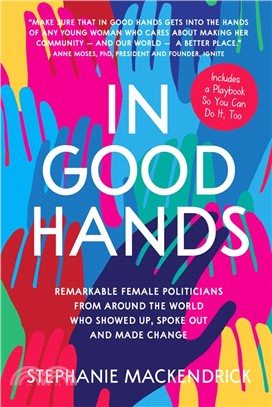 In Good Hands ― Remarkable Female Politicians from Around the World Who Showed Up, Spoke Out and Made Change