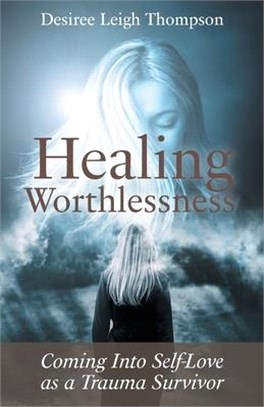 Healing Worthlessness: Coming Into Self-Love as a Trauma Survivor