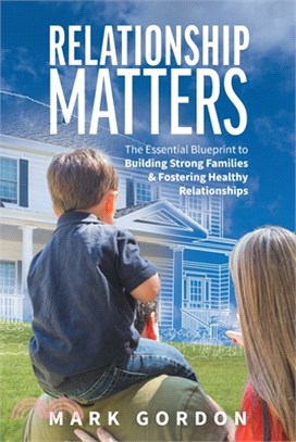 Relationship Matters: The Essential Guide to Building Strong Families & Fostering Healthy Relationships