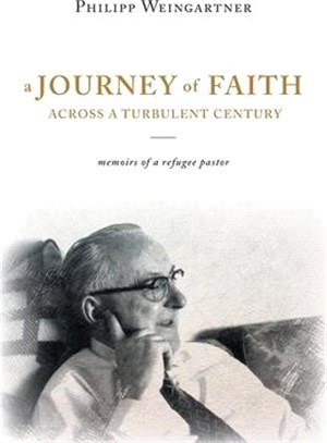 A Journey of Faith Across a Turbulent Century: The Memoirs of Philipp Weingartner