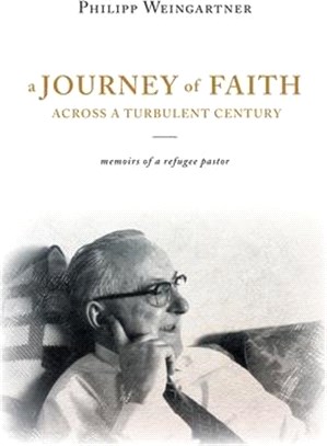A Journey of Faith Across a Turbulent Century: The Memoirs of Philipp Weingartner