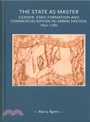 The State As Master ─ Gender, State Formation and Commercialisation in Urban Sweden, 1650-1780