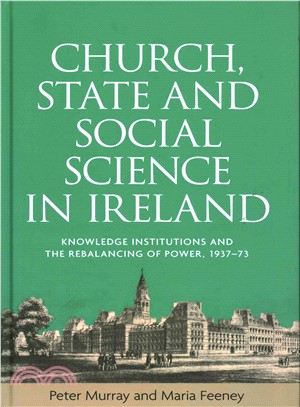 Church, State and Social Science in Ireland ─ Knowledge Institutions and the Rebalancing of Power, 1937-73