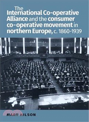 The International Co-operative Alliance and the Consumer Co-operative Movement in Northern Europe, C. 1860-1939