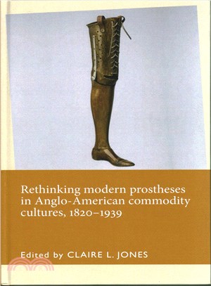 Rethinking Modern Prostheses in Anglo-American Commodity Cultures, 1820-1939