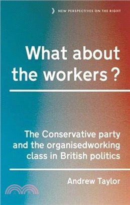 What About the Workers?：The Conservative Party and the Organised Working Class in British Politics