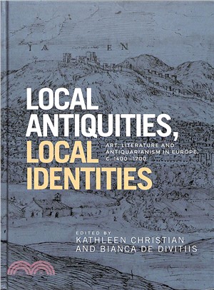 Local Antiquities, Local Identities ― Art, Literature and Antiquarianism in Europe, C. 1400-1700