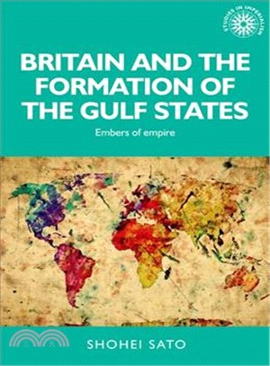 Britain and the Formation of the Gulf States ― Embers of Empire