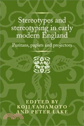 Stereotypes and Stereotyping in Early Modern England: Puritans, Papists and Projectors