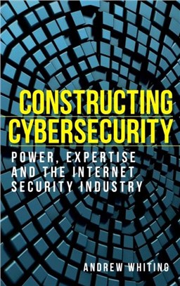 Constructing Cybersecurity：Power, Expertise and the Internet Security Industry