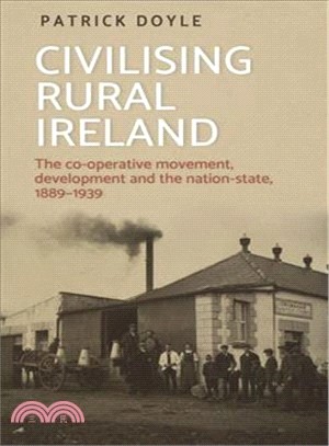 Civilising Rural Ireland ― The Co-operative Movement, Development and the Nation State 1889-1939