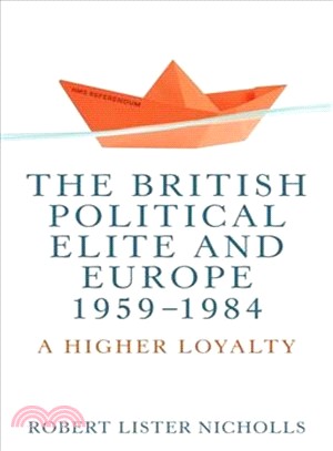 The British Political Elite and Europe 1959-1984 ― A Higher Loyalty