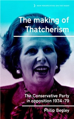 The Making of Thatcherism：The Conservative Party in Opposition, 1974-79