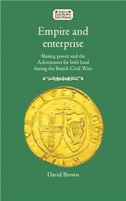 Empire and Enterprise：Money, Power and the Adventurers for Irish Land During the British Civil Wars