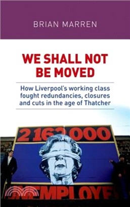 We Shall Not be Moved：How Liverpool's Working Class Fought Redundancies, Closures and Cuts in the Age of Thatcher