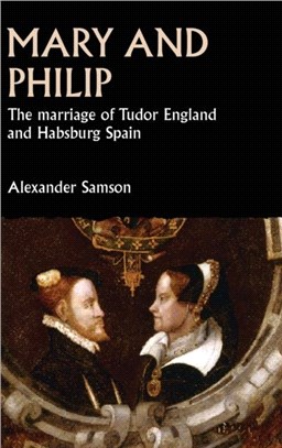 Mary and Philip：The Marriage of Tudor England and Habsburg Spain