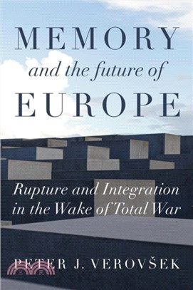 Memory and the Future of Europe：Rupture and Integration in the Wake of Total War