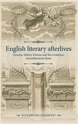 English Literary Afterlives：Greene, Sidney, Donne and the Evolution of Posthumous Fame