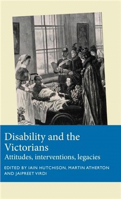 Disability and the Victorians：Attitudes, Interventions, Legacies