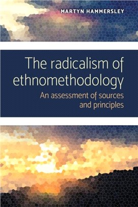 The Radicalism of Ethnomethodology：An Assessment of Sources and Principles