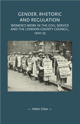 Gender, Rhetoric and Regulation：Women's Work in the Civil Service and the London County Council, 1900-55