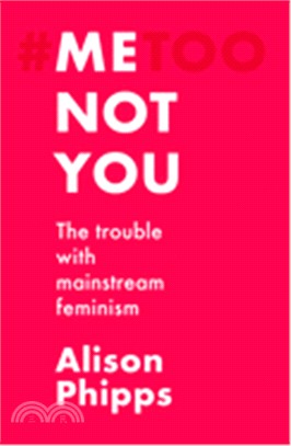 Me, Not You ― The Trouble With Mainstream Feminism