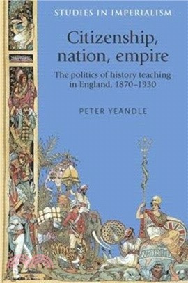 Citizenship, Nation, Empire：The Politics of History Teaching in England, 1870-1930