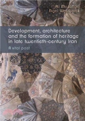 Development, Architecture, and the Formation of Heritage in Late Twentieth-Century Iran：A Vital Past
