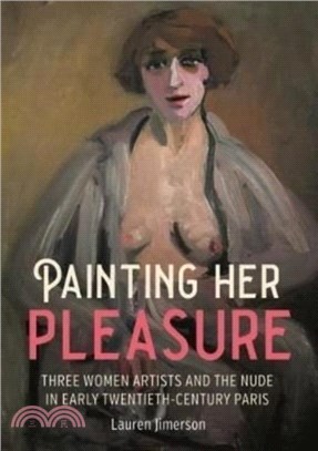 Painting Her Pleasure：Three Women Artists and the Nude in Avant-Garde Paris