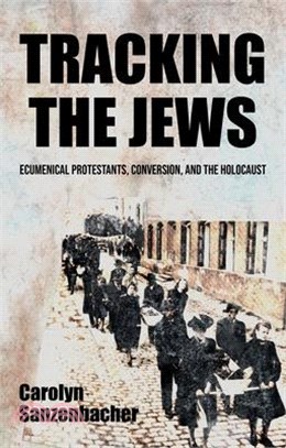 Tracking the Jews: Ecumenical Protestants, Conversion and the Holocaust